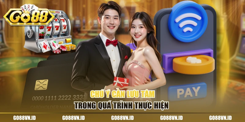 Chú ý cần lưu tâm trong quá trình thực hiện 